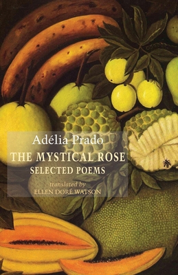 The Mystical Rose: Selected Poems - Prado, Adlia, and Watson, Ellen (Translated by)