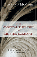 The Mystical Thought of Meister Eckhart: The Man from Whom God Hid Nothing