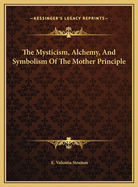 The Mysticism, Alchemy, and Symbolism of the Mother Principle