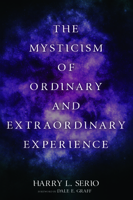 The Mysticism of Ordinary and Extraordinary Experience - Serio, Harry L, and Graff, Dale E (Foreword by)