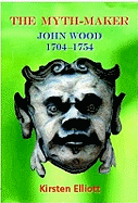 The Myth-Maker: John Wood 1704-1754