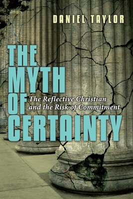 The Myth of Certainty: The Reflective Christian the Risk of Commitment - Taylor, Daniel, PH.D.