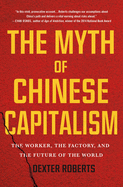The Myth of Chinese Capitalism: The Worker, the Factory, and the Future of the World