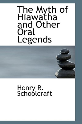 The Myth of Hiawatha and Other Oral Legends - Schoolcraft, Henry Rowe