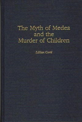 The Myth of Medea and the Murder of Children - Corti, Lillian