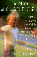 The Myth of the A.D.D. Child: 50 Ways to Improve Your Child's Behavior and Attention Span...Coercion