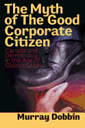 The Myth of the Good Corporate Citizen: Canada and Democracy in the Age of Globalization