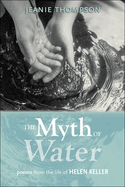 The Myth of Water: Poems from the Life of Helen Keller