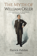 The Myth of William Osler: A Re-Examination of the Legacies of a Medical Legend