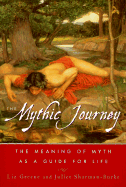 The Mythic Journey: The Meaning of Myth as a Guide for Life - Greene, Liz, Ph.D., and Sharman-Burke, Juliet