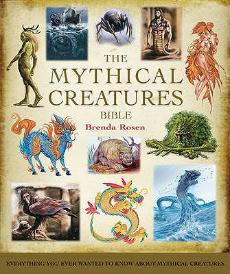 The Mythical Creatures Bible: The definitive guide to beasts and beings from mythology and folklore - Rosen, Brenda