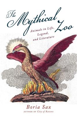 The Mythical Zoo: Animals in Myth, Legend, and Literature - Sax, Boria