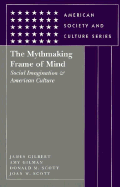 The Mythmaking Frame of Mind: Social Imagination and American Culture - Gilbert, James, and Gilman, Amy, and Scott, Joan W