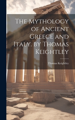 The Mythology of Ancient Greece and Italy. by Thomas Keightley - Keightley, Thomas
