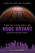 The Mythology of Kobe Bryant: Theology and the Culture of Sport