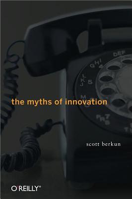 The Myths of Innovation - Berkun, Scott