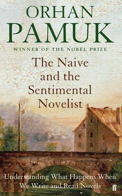 The Naive and the Sentimental Novelist: Understanding What Happens When We Write and Read Novels - Pamuk, Orhan, and Dikbas, Nazim (Translated by)