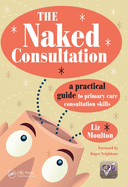 The Naked Consultation: A Practical Guide to Primary Care Consultation Skills