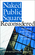 The Naked Public Square Reconsidered: Religion and Politics in the Twenty-First Century