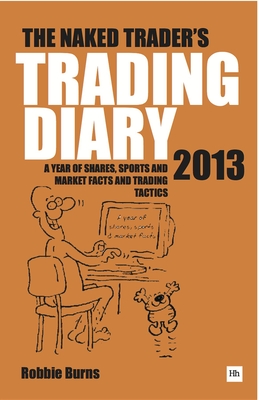 The Naked Trader Diary: A Year of Shares, Sports, Market Facts and Trading Tactics - Burns, Robbie