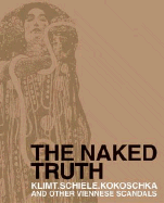 The Naked Truth: Klimt, Schiele, Kokoschka and Other Viennese Scandals