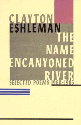 The Name Encanyoned River: Selected Poems 1960-1985 - Eshleman, Clayton