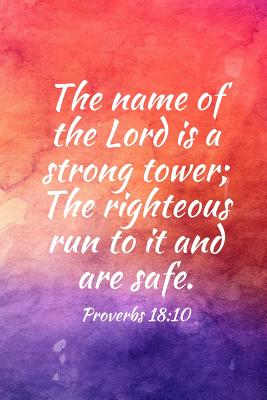 The name of the Lord is a strong tower; The righteous run to it and are safe.: Teens, women, adults, Christians, church services, small Bible study groups, worship meetings, sermon notes, prayer requests, scripture references, notes, Bible study, homescho - Works, Christian Faith