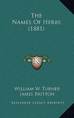 The Names Of Herbs (1881) - Turner, William W, and Britton, James (Editor)