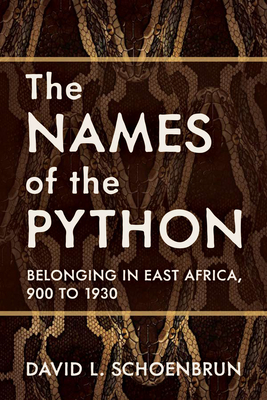 The Names of the Python: Belonging in East Africa, 900 to 1930 - Schoenbrun, David L