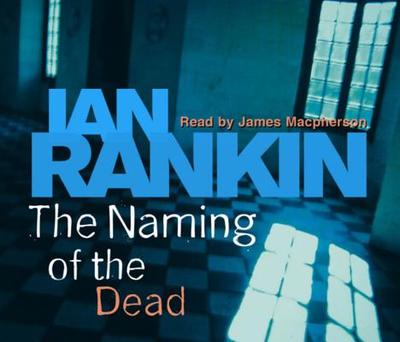 The Naming Of The Dead - Rankin, Ian, and Macpherson, James (Read by)