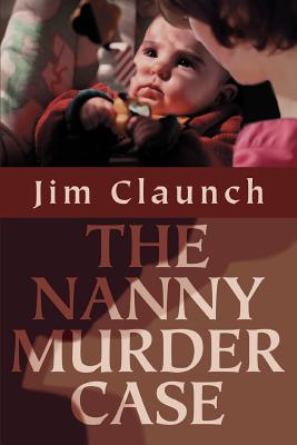 The Nanny Murder Case - Claunch, Jim