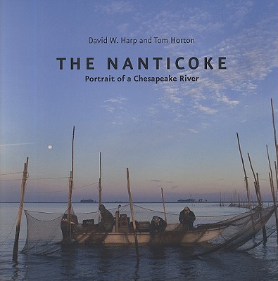 The Nanticoke: Portrait of a Chesapeake River - Harp, David W, Mr., and Horton, Tom, Mr.