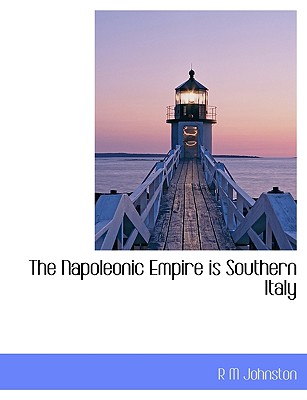 The Napoleonic Empire Is Southern Italy - Johnston, R M