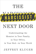 The Narcissist Next Door: Understanding the Monster in Your Family, in Your Office, in Your Bed - In Your World