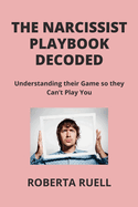 The Narcissist Playbook Decoded: Understanding their Game so they Can't Play You