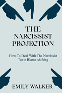 The Narcissist Projection: How to Deal With the Narcissist Toxic Blame-Shifting