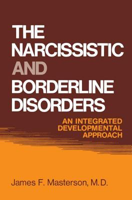 The Narcissistic and Borderline Disorders: An Integrated Developmental Approach - Masterson, M.D., James F.