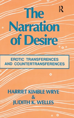 The Narration of Desire: Erotic Transferences and Countertransferences - Wrye, Harriet K, and Welles, Judith K