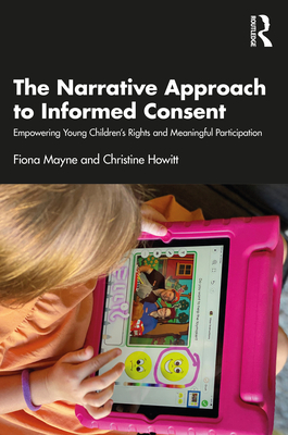 The Narrative Approach to Informed Consent: Empowering Young Children's Rights and Meaningful Participation - Mayne, Fiona, and Howitt, Christine