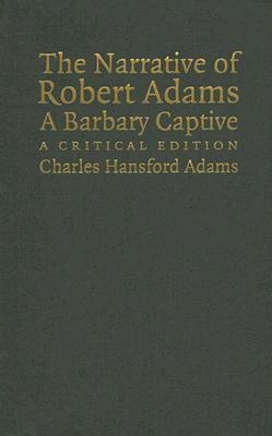 The Narrative of Robert Adams, a Barbary Captive: A Critical Edition - Adams, Robert, and Adams, Charles (Editor)