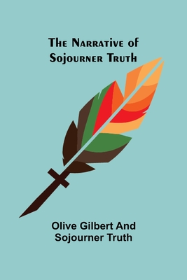 The Narrative of Sojourner Truth - Gilbert, Olive, and Truth, Sojourner