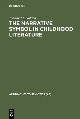 The Narrative Symbol in Childhood Literature - Golden, Joanne M