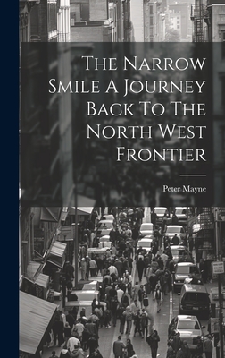 The Narrow Smile A Journey Back To The North West Frontier - Mayne, Peter