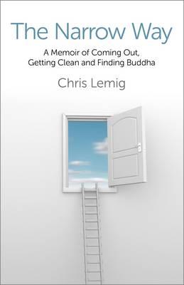 The Narrow Way: A Memoir of Coming Out, Getting Clean and Finding Buddha - Lemig, Chris