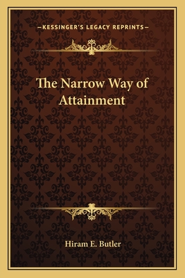 The Narrow Way of Attainment - Butler, Hiram E