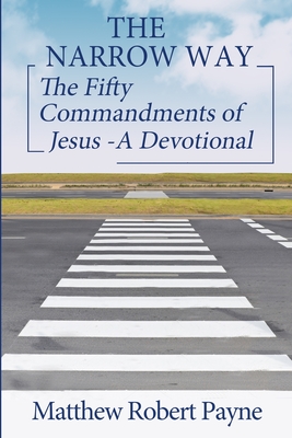 The Narrow Way: The Fifty Commandments of Jesus - A Devotional (The Narrow way Series Book 2) - Payne, Matthew Robert