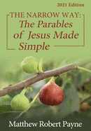 The Narrow Way: The Parables of Jesus Made Simple 2021 Edition