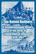 The Nation Builders: A Sesquicentennial History of the Corps of Topographical Engineers 1838-1863