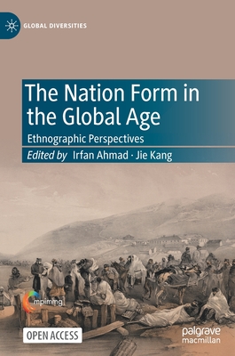 The Nation Form in the Global Age: Ethnographic Perspectives - Ahmad, Irfan (Editor), and Kang, Jie (Editor)