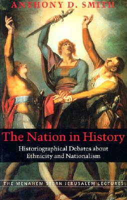 The Nation in History: Historiographical Debates about Ethnicity and Nationalism - Smith, Anthony D, Prof.
